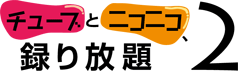 チューブとニコニコ、録り放題。