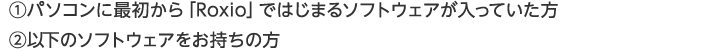 ㈰パソコンに最初から「Roxio」ではじまるソフトウェアが入っていた方 ㈪以下のソフトウェアをお持ちの方